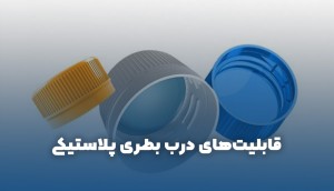 درب بطری‌های پلاستیکی چه قابلیت‌هایی باید داشته باشد؟